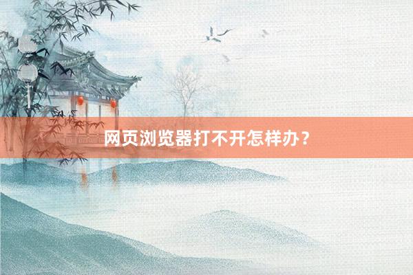 网页浏览器打不开怎样办？