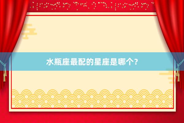 水瓶座最配的星座是哪个？