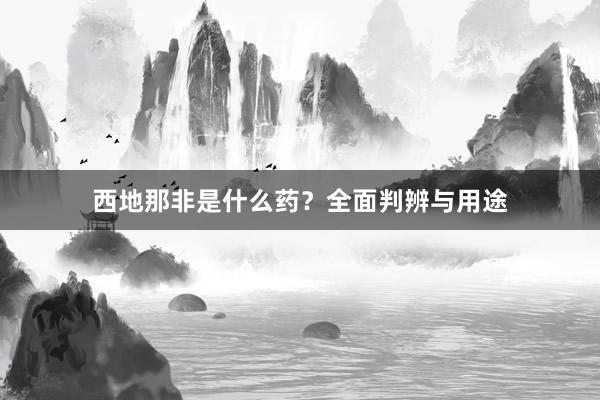 西地那非是什么药？全面判辨与用途